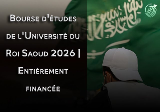Bourse d'études de l'Université du Roi Saoud 2026 | Entièrement financée - Niveau d'études : Doctorat